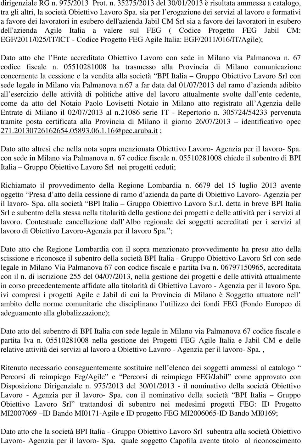 Codice Progetto FEG Jabil CM: EGF/2011/025/IT/ICT - Codice Progetto FEG Agile Italia: EGF/2011/016/IT/Agile); Dato atto che l Ente accreditato Obiettivo Lavoro con sede in Milano via Palmanova n.