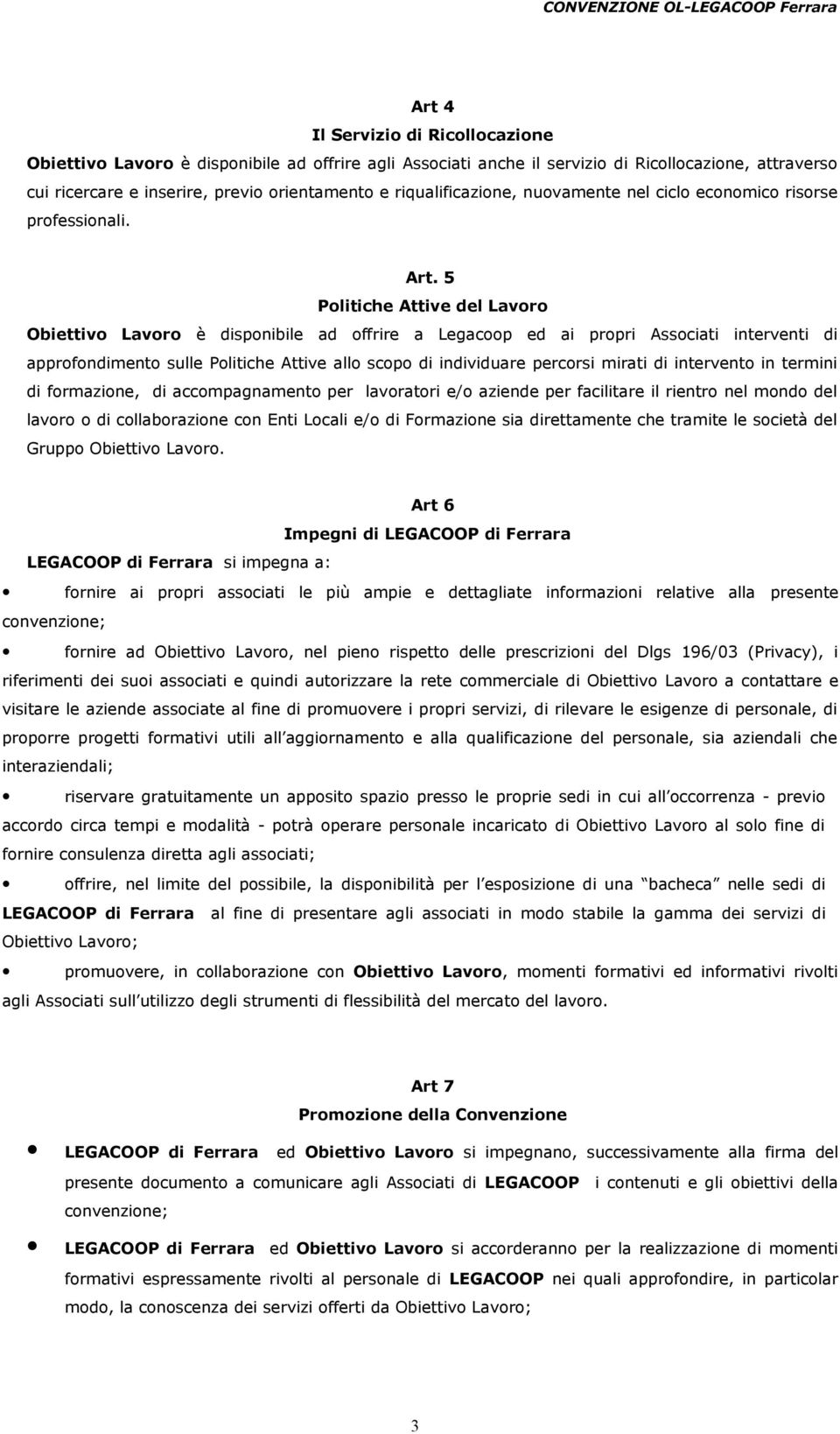 5 Politiche Attive del Lavoro Obiettivo Lavoro è disponibile ad offrire a Legacoop ed ai propri Associati interventi di approfondimento sulle Politiche Attive allo scopo di individuare percorsi