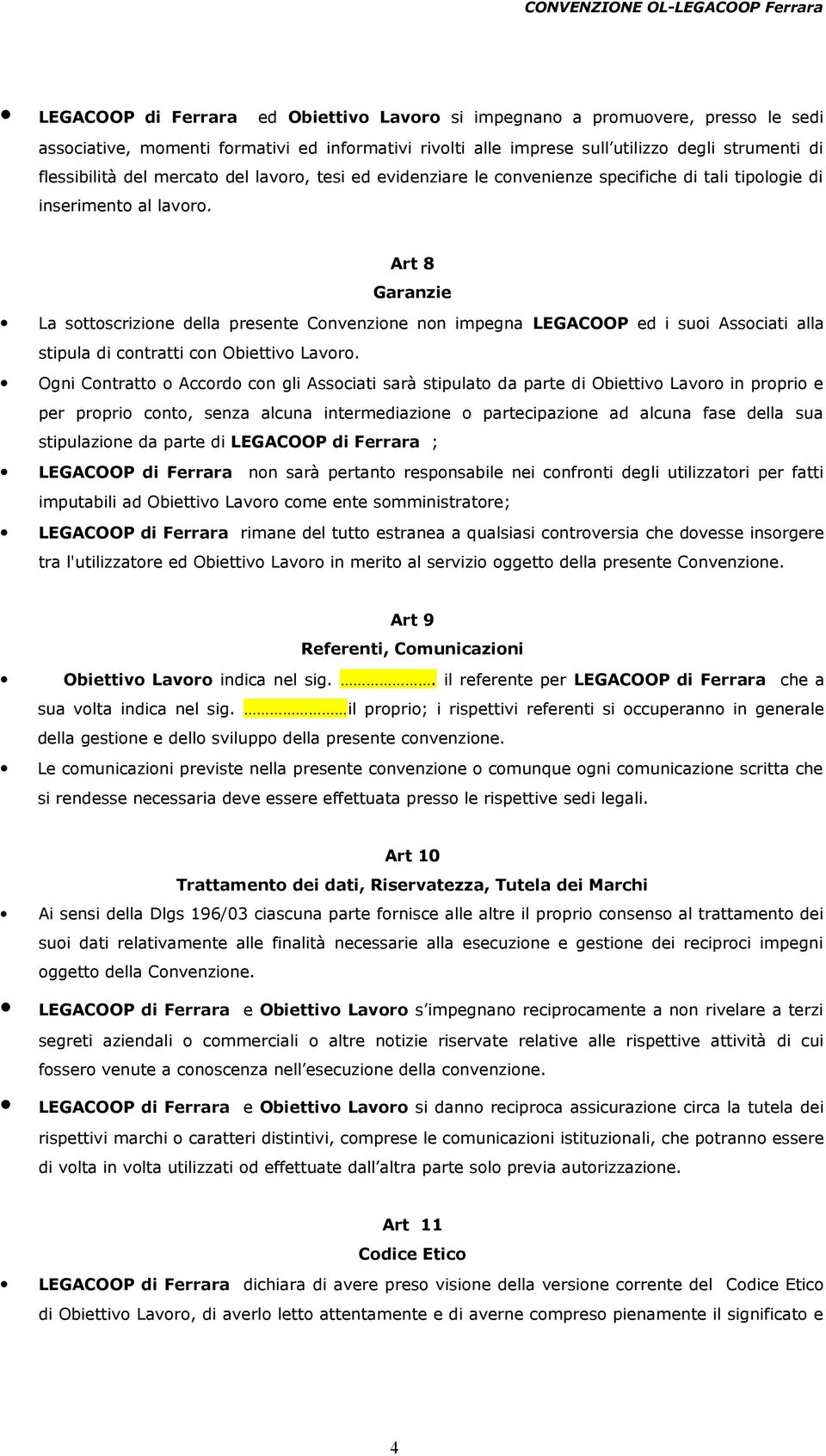 Art 8 Garanzie La sottoscrizione della presente Convenzione non impegna LEGACOOP ed i suoi Associati alla stipula di contratti con Obiettivo Lavoro.