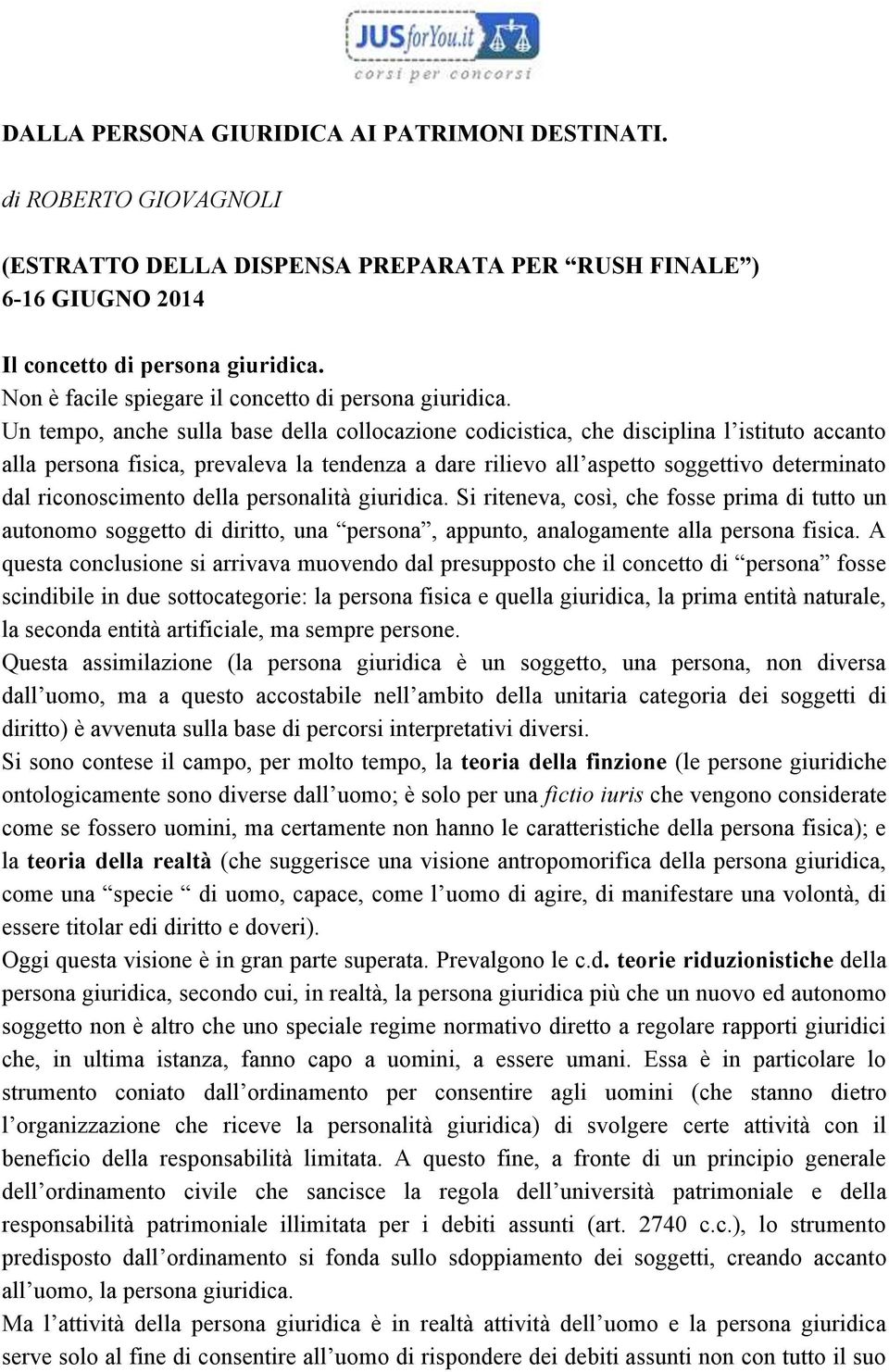 Un tempo, anche sulla base della collocazione codicistica, che disciplina l istituto accanto alla persona fisica, prevaleva la tendenza a dare rilievo all aspetto soggettivo determinato dal