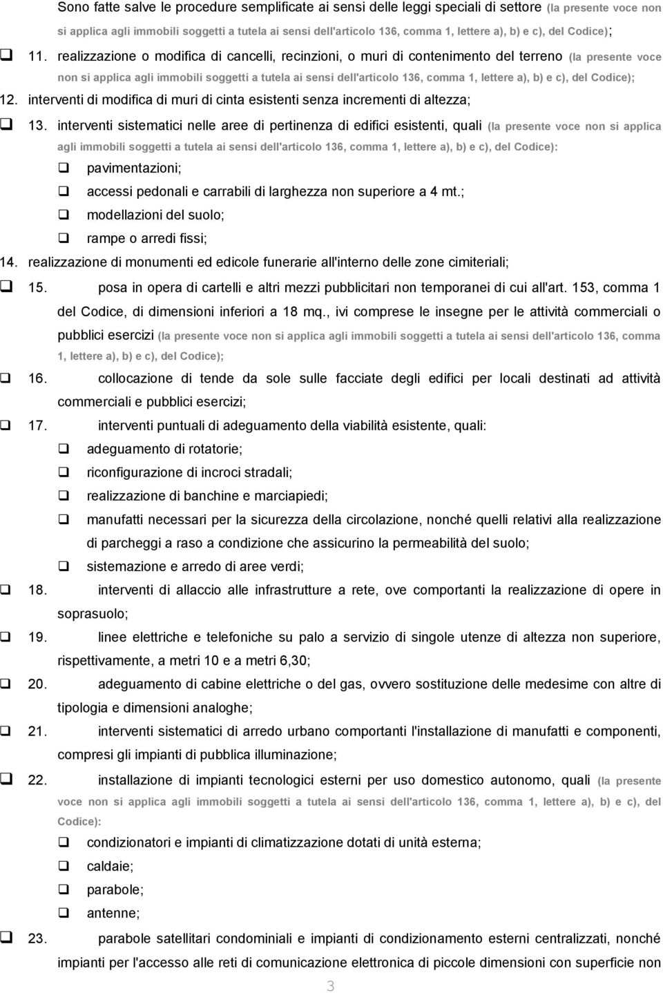 realizzazione o modifica di cancelli, recinzioni, o muri di contenimento del terreno (la presente voce non si applica agli immobili soggetti a tutela ai sensi dell'articolo 136, comma 1, lettere a),