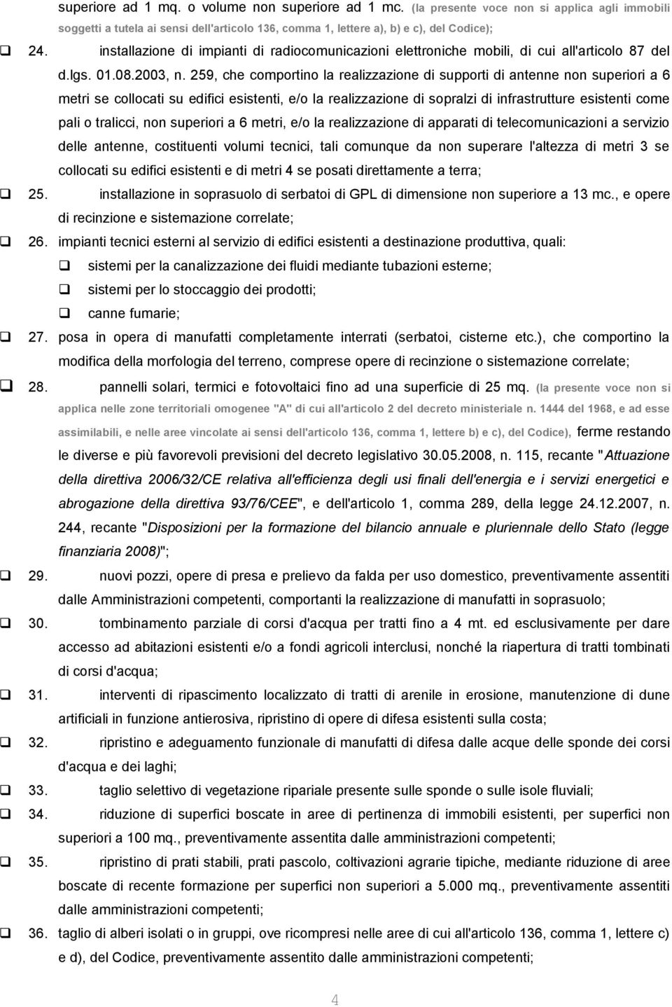 259, che comportino la realizzazione di supporti di antenne non superiori a 6 metri se collocati su edifici esistenti, e/o la realizzazione di sopralzi di infrastrutture esistenti come pali o