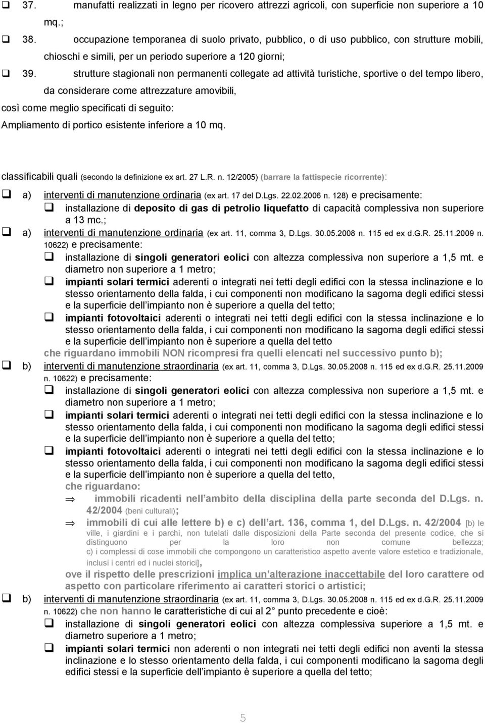 strutture stagionali non permanenti collegate ad attività turistiche, sportive o del tempo libero, da considerare come attrezzature amovibili, così come meglio specificati di seguito: Ampliamento di