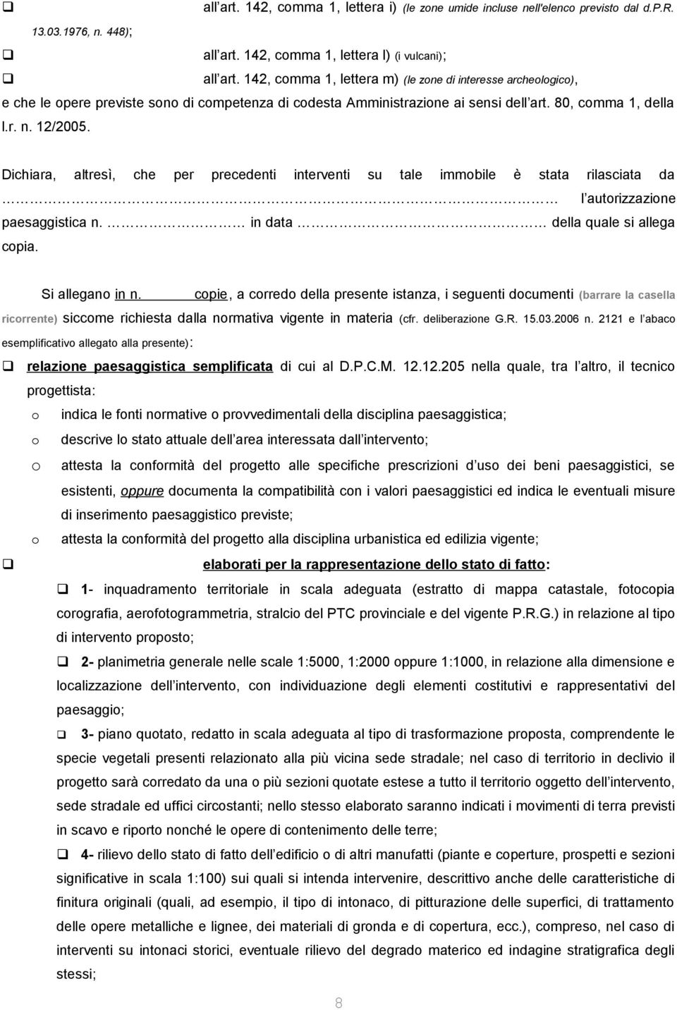 Dichiara, altresì, che per precedenti interventi su tale immobile è stata rilasciata da l autorizzazione paesaggistica n. in data della quale si allega copia. Si allegano in n.