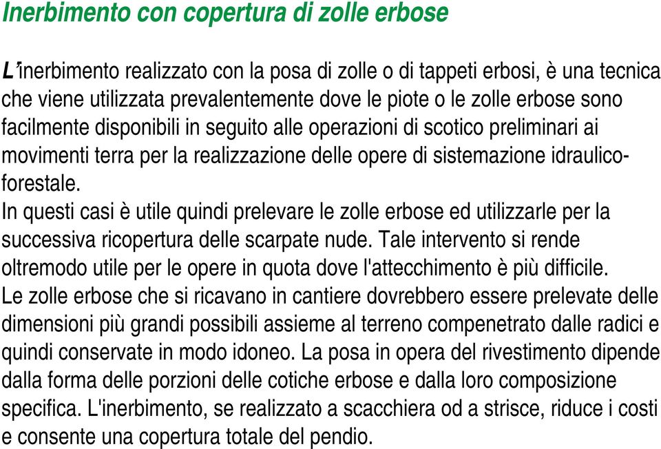 In questi casi è utile quindi prelevare le zolle erbose ed utilizzarle per la successiva ricopertura delle scarpate nude.