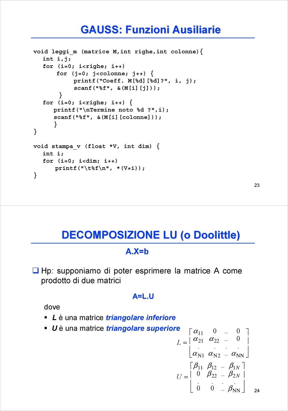 ",i); scanf("%f", &(M[i][colonne])); void stampa_v (float *V, int dim) { int i; for (i=0; i<dim; i++) printf("\t%f\n", *(V+i)); 23 DECOMPOSIZIONE LU (o Doolittle) A.