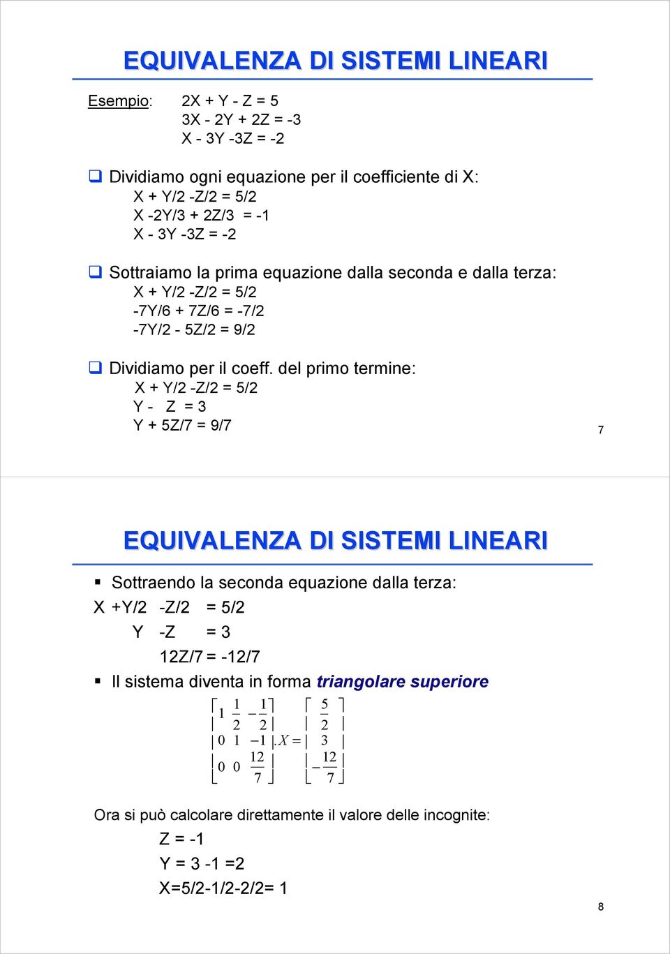 del primo termine: X + Y/2 -Z/2 = 5/2 Y - Z = 3 Y + 5Z/7 = 9/7 7 EQUIVALENZA DI SISTEMI LINEARI Sottraendo la seconda equazione dalla terza: X +Y/2 -Z/2 = 5/2 Y -Z = 3 12Z/7 =