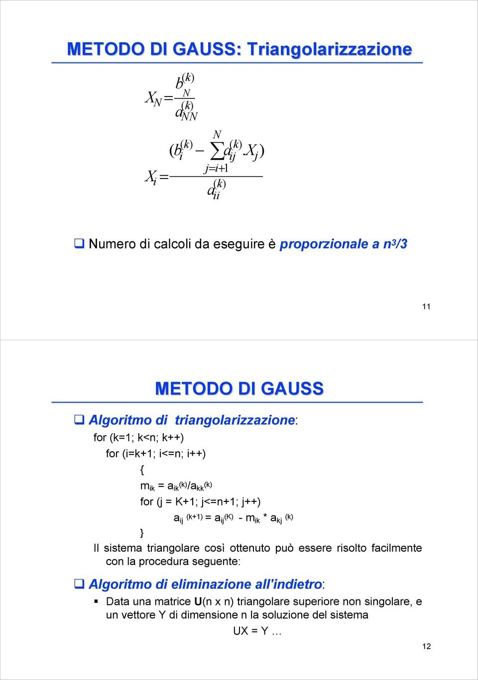 (i=k+1; i<=n; i++) { m ik = a ik (k)/a (k) kk for (j = K+1; j<=n+1; j++) a (k+1) ij = a (K) ij -m ik * a (k) kj Il sistema triangolare così ottenuto può