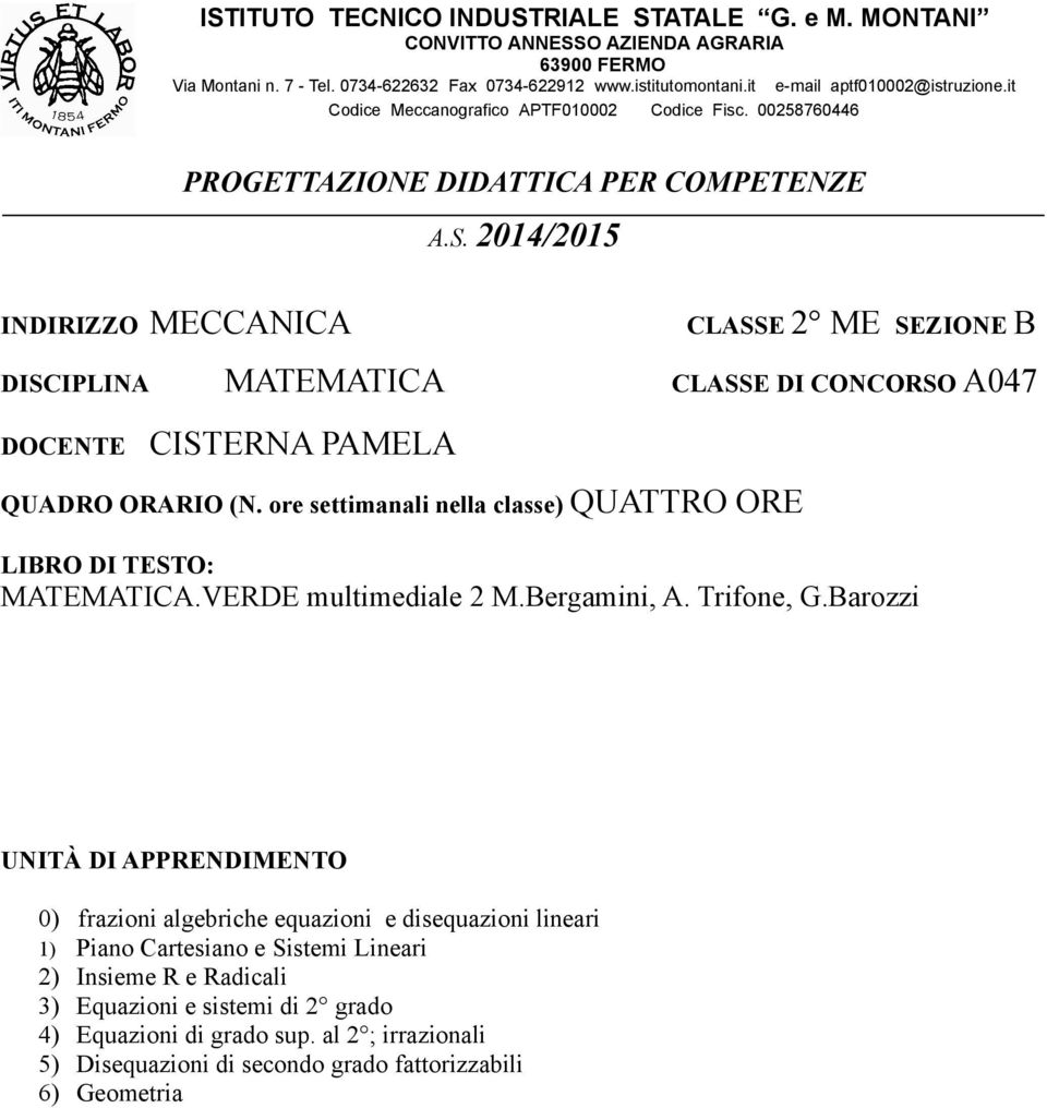 2014/2015 INDIRIZZO MECCANICA CLASSE 2 ME SEZIONE B DISCIPLINA MATEMATICA CLASSE DI CONCORSO A047 DOCENTE CISTERNA PAMELA QUADRO ORARIO (N.