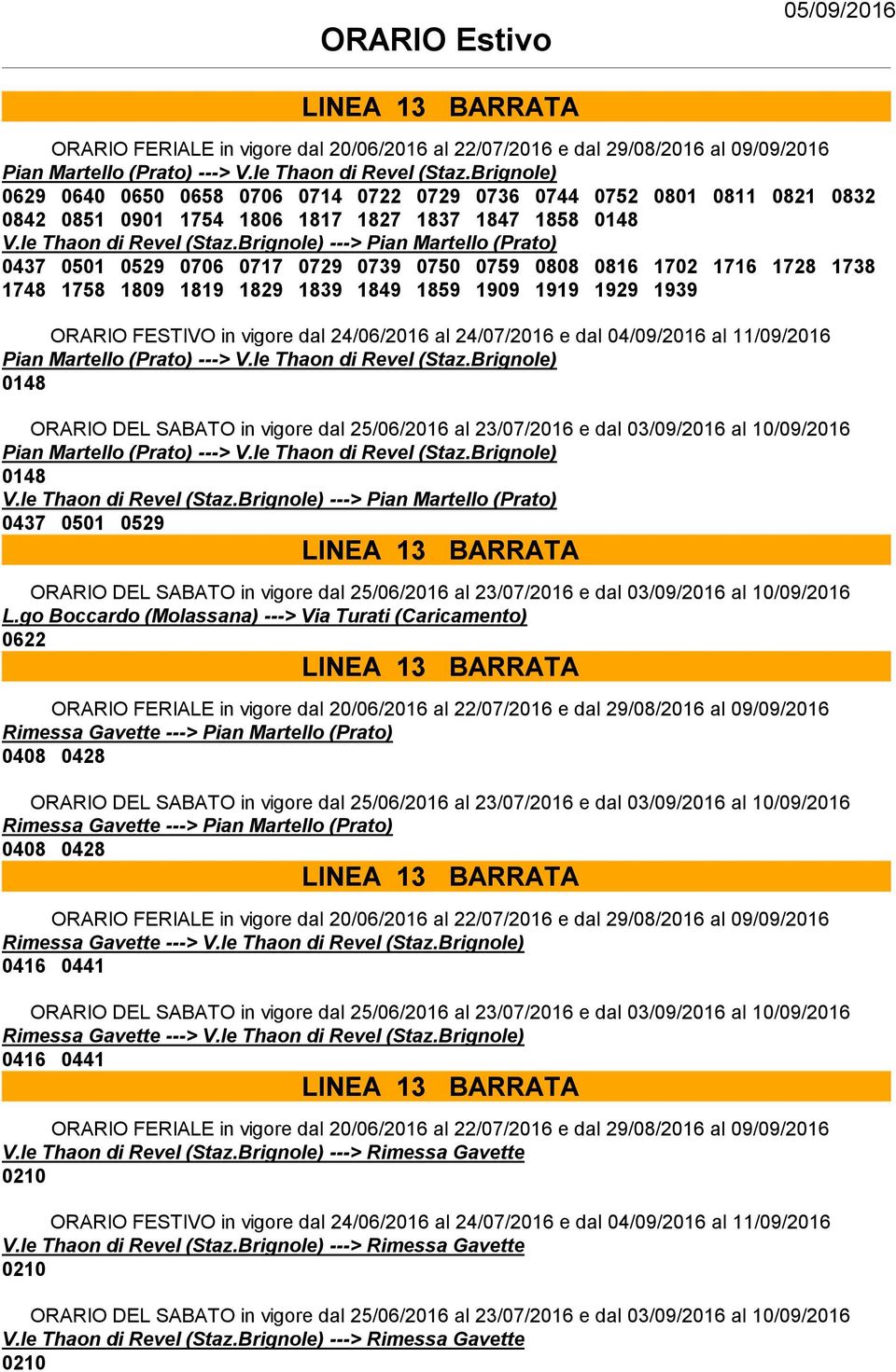 Brignole) ---> Pian Martello (Prato) 0437 0501 0529 0706 0717 0729 0739 0750 0759 0808 0816 1702 1716 1728 1738 1748 1758 1809 1819 1829 1839 1849 1859 1909 1919 1929 1939 Pian Martello (Prato) --->