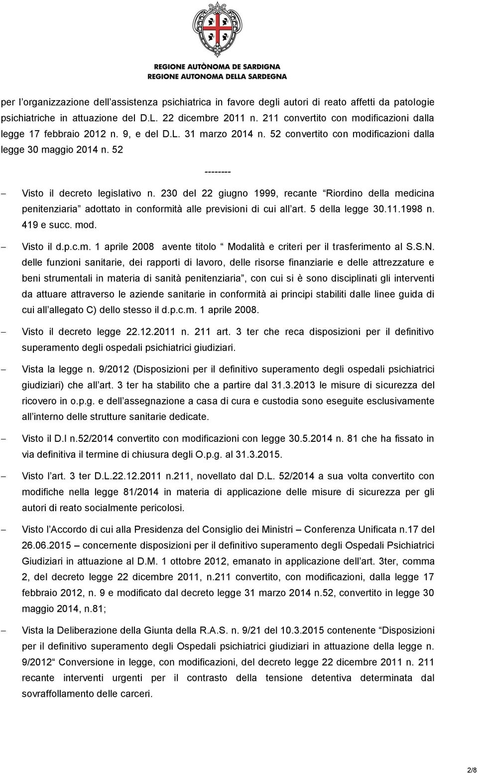 52 -------- Visto il decreto legislativo n. 230 del 22 giugno 1999, recante Riordino della medicina penitenziaria adottato in conformità alle previsioni di cui all art. 5 della legge 30.11.1998 n.