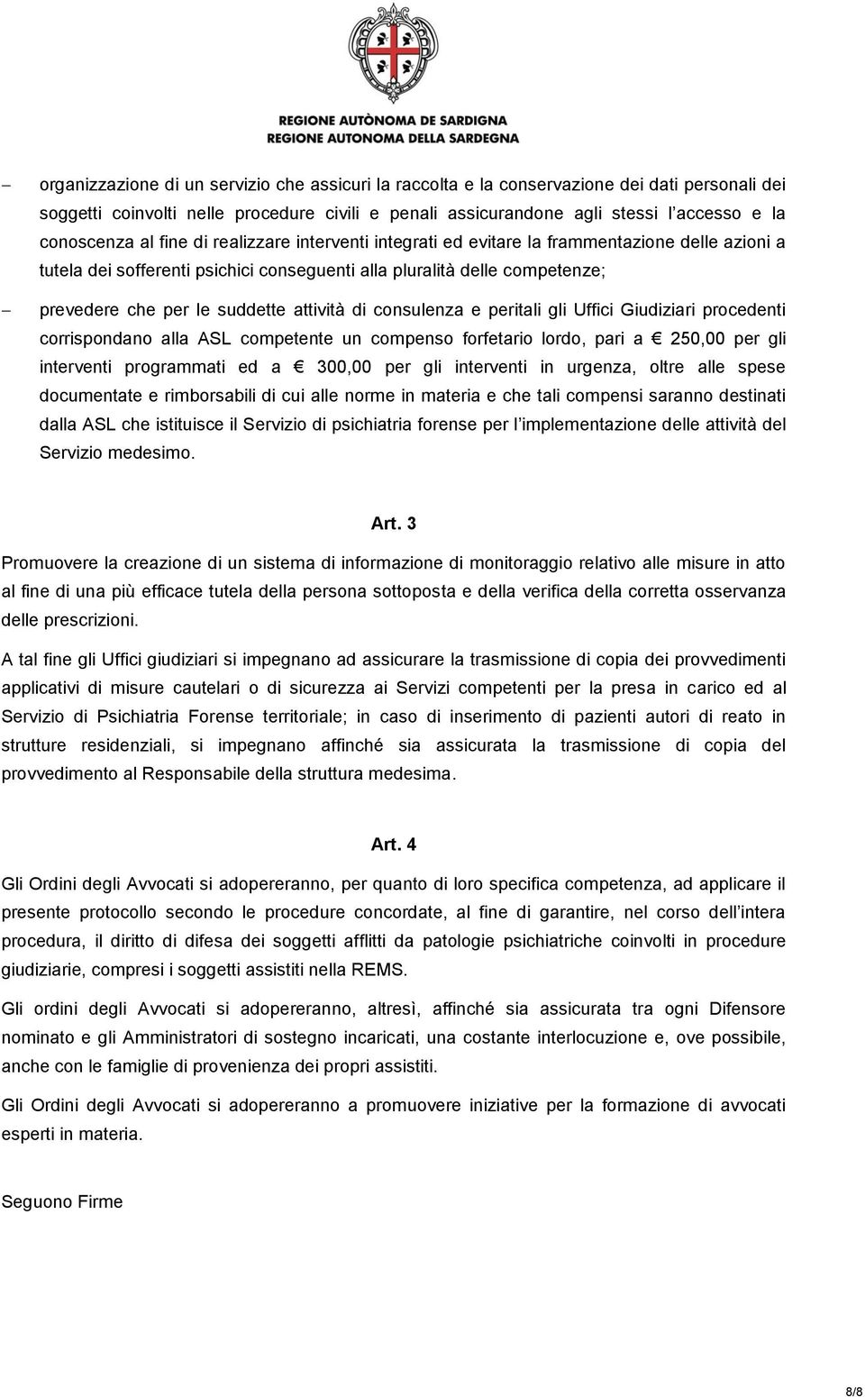 attività di consulenza e peritali gli Uffici Giudiziari procedenti corrispondano alla ASL competente un compenso forfetario lordo, pari a 250,00 per gli interventi programmati ed a 300,00 per gli