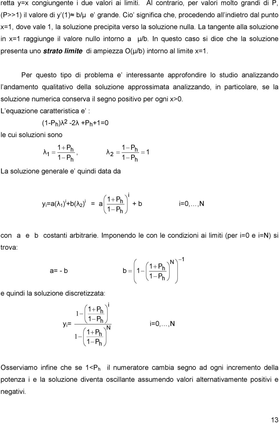 Per questo tpo d prolem e nteressnte pprofondre lo studo nlzzndo l ndmento qulttvo dell soluzone pprossmt nlzzndo, n prtcolre, se l soluzone numerc conserv l segno postvo per ogn >0.