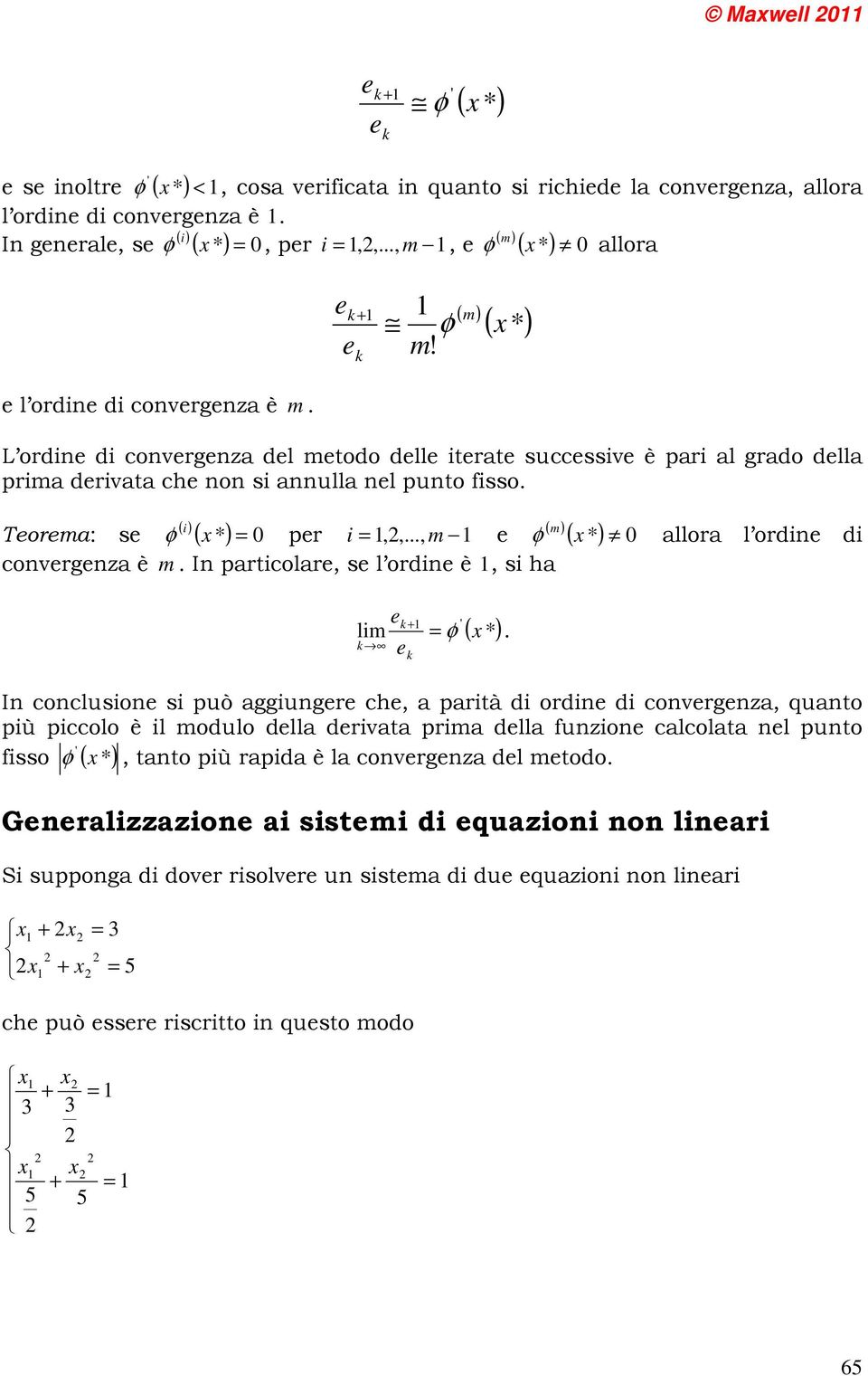 di convrgnza è In particolar, s l ordin è, si ha li + = ( * In conclusion si può aggiungr ch, a parità di ordin di convrgnza, quanto più piccolo è il odulo dlla drivata pria dlla unzion