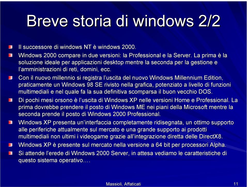 Con il nuovo millennio si registra l uscita del nuovo Windows Millennium Edition, praticamente un Windows 98 SE rivisto nella grafica, potenziato a livello di funzioni multimediali e nel quale fa la