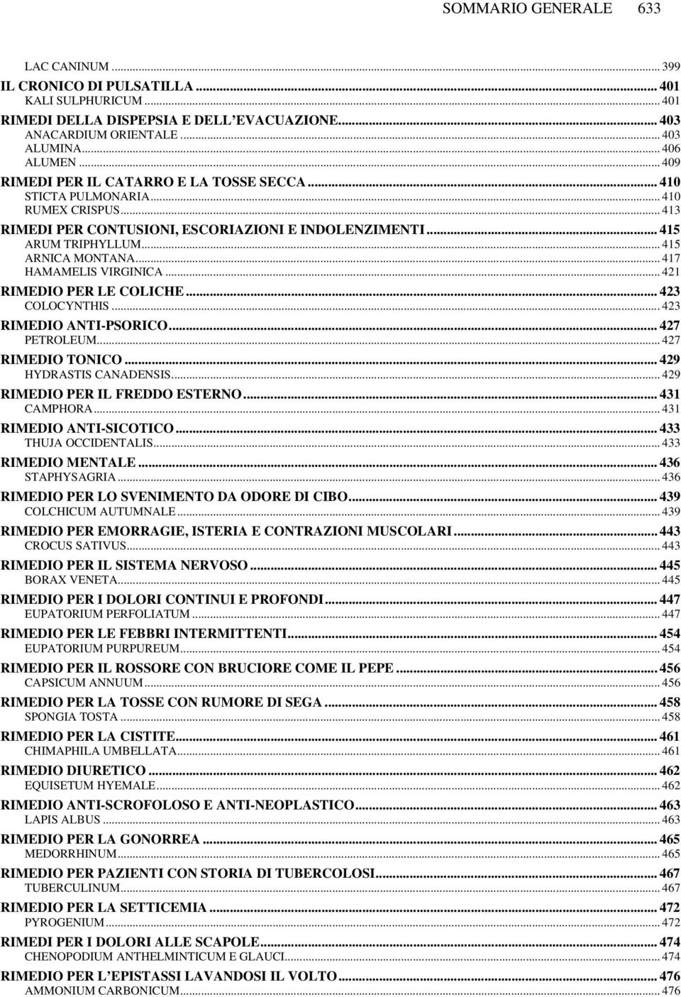 .. 417 HAMAMELIS VIRGINICA... 421 RIMEDIO PER LE COLICHE... 423 COLOCYNTHIS... 423 RIMEDIO ANTI-PSORICO... 427 PETROLEUM... 427 RIMEDIO TONICO... 429 HYDRASTIS CANADENSIS.