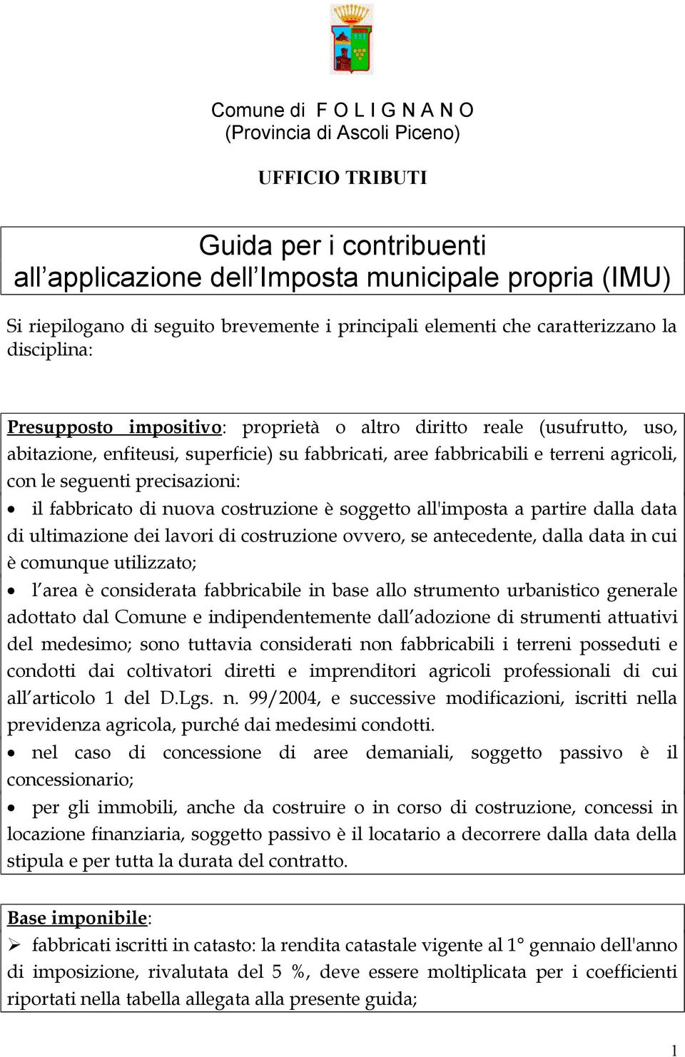 terreni agricoli, con le seguenti precisazioni: il fabbricato di nuova costruzione è soggetto all'imposta a partire dalla data di ultimazione dei lavori di costruzione ovvero, se antecedente, dalla