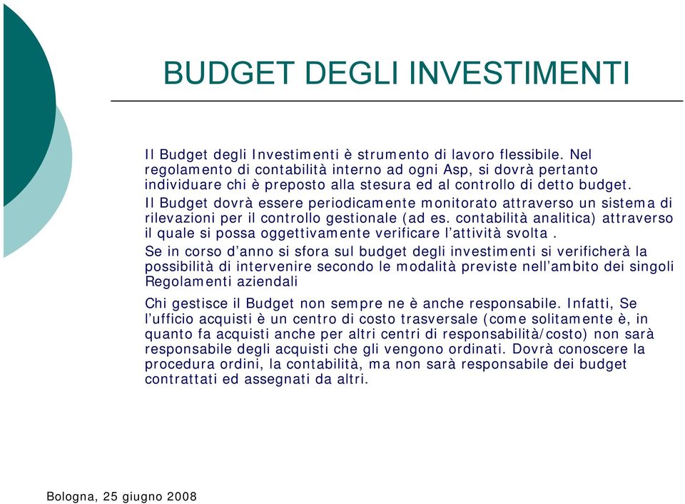 Il Budget dovrà essere periodicamente monitorato attraverso un sistema di rilevazioni per il controllo gestionale (ad es.