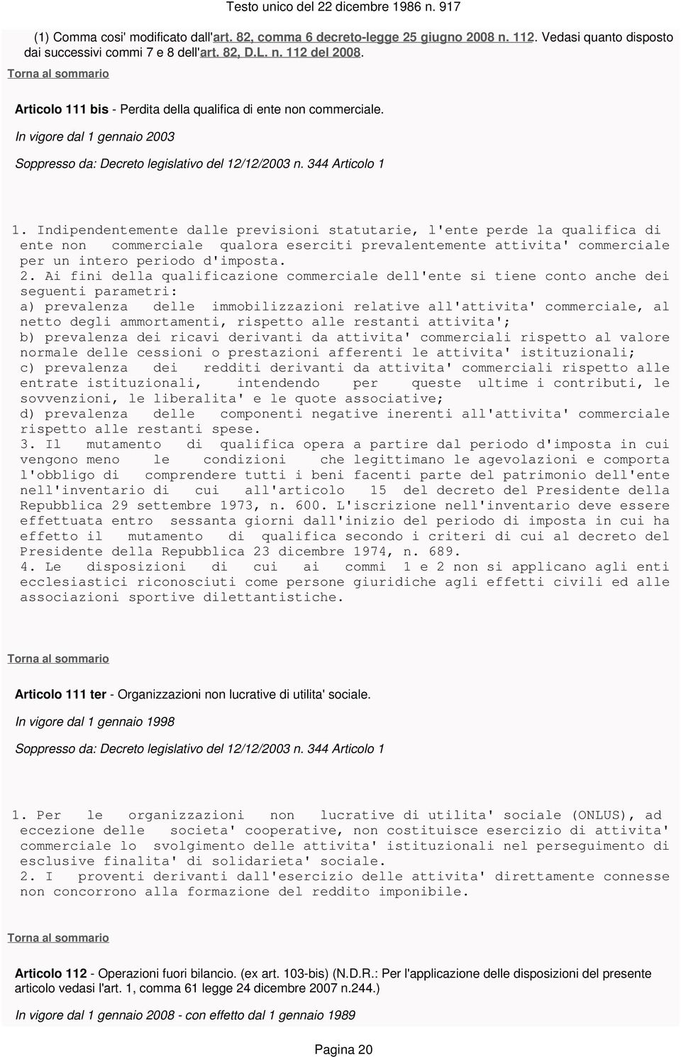 Indipendentemente dalle previsioni statutarie, l'ente perde la qualifica di ente non commerciale qualora eserciti prevalentemente attivita' commerciale per un intero periodo d'imposta. 2.