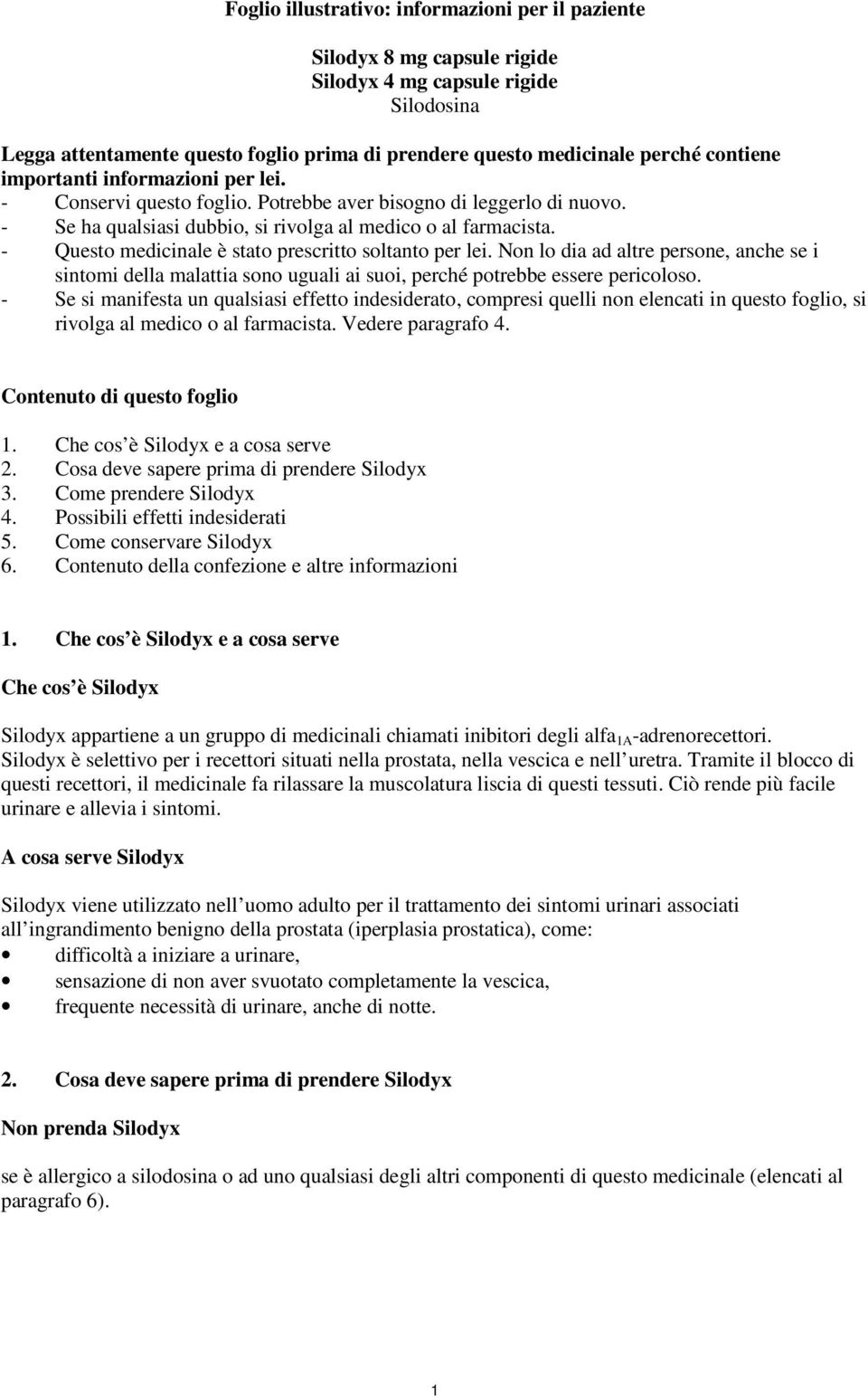 - Questo medicinale è stato prescritto soltanto per lei. Non lo dia ad altre persone, anche se i sintomi della malattia sono uguali ai suoi, perché potrebbe essere pericoloso.