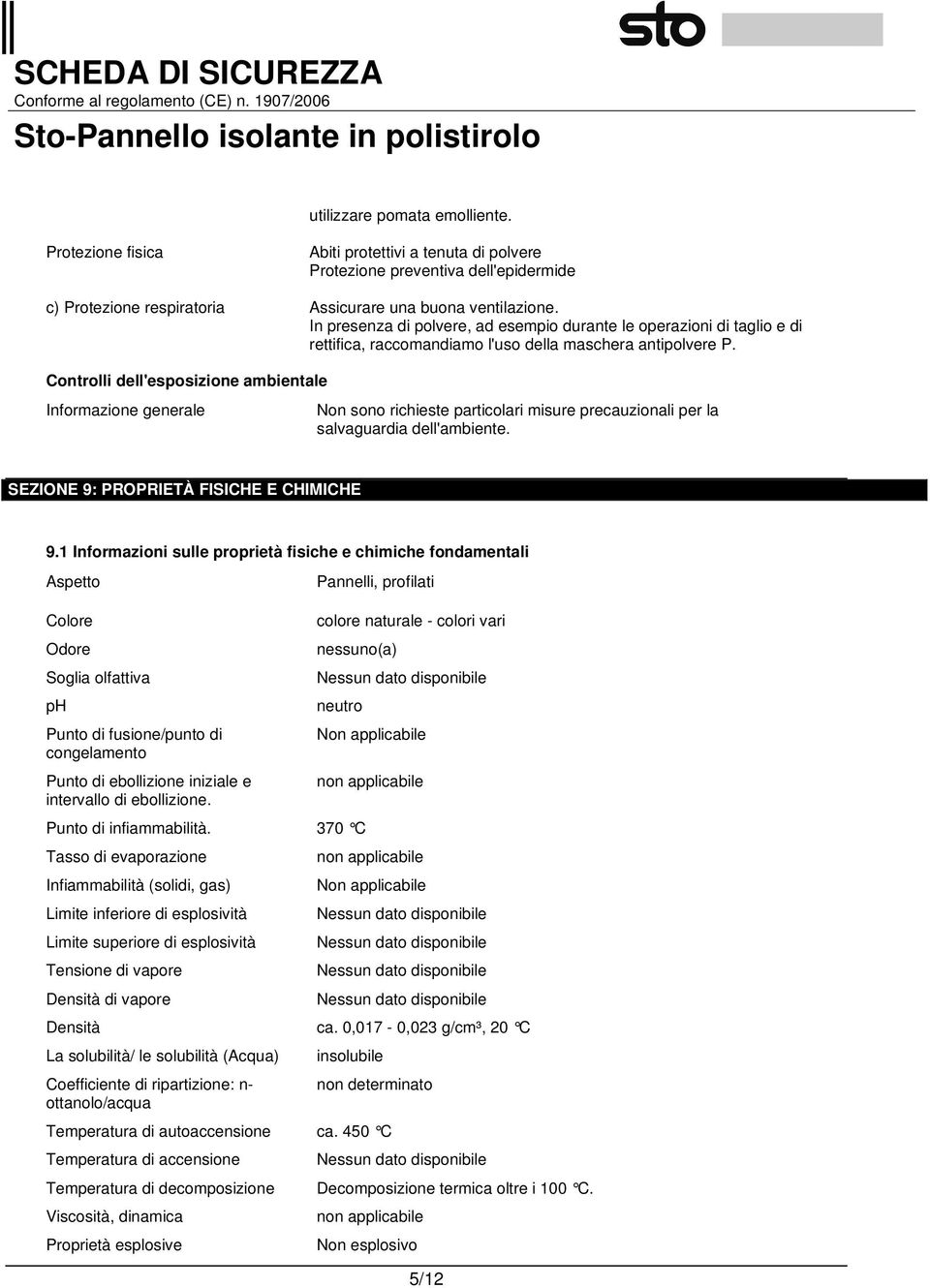 Controlli dell'esposizione ambientale Informazione generale Non sono richieste particolari misure precauzionali per la salvaguardia dell'ambiente. SEZIONE 9: PROPRIETÀ FISICHE E CHIMICHE 9.