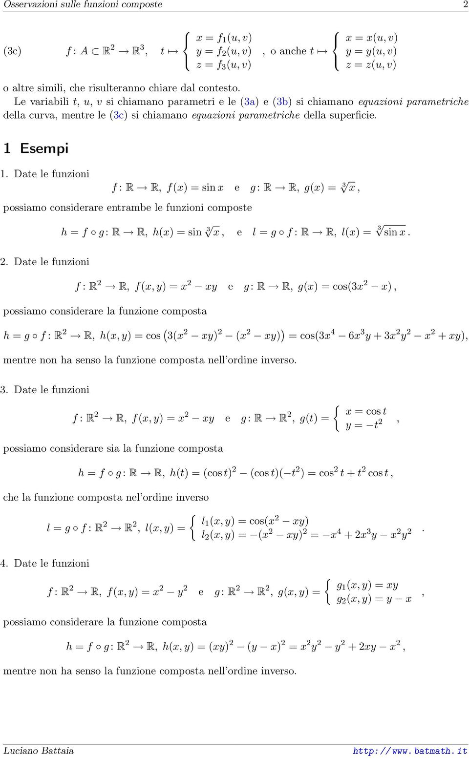 R fx) = sin x e g : R R gx) = 3 x possiamo considerare entrambe le funzioni composte h = f g : R R hx) = sin 3 x e l = g f : R R lx) = 3 sin x 2 Date le funzioni f : R 2 R fx y) = x 2 xy e g : R R