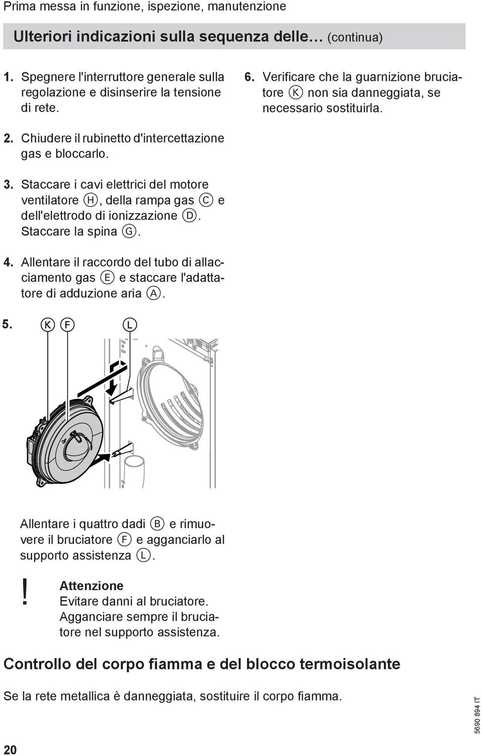 Staccare i cavi elettrici del motore ventilatore H, della rampa gas C e dell'elettrodo di ionizzazione D. Staccare la spina G. 4.