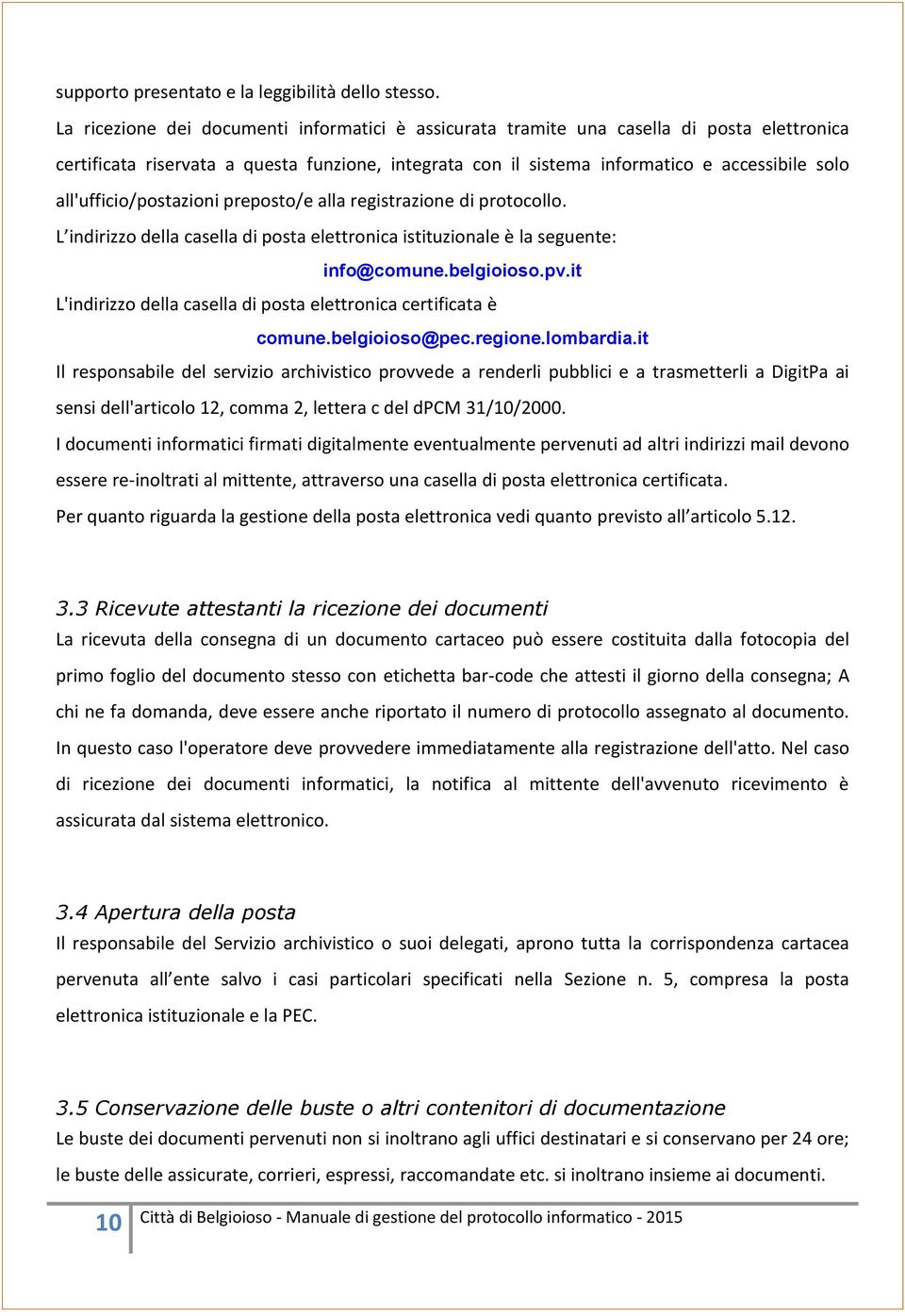 all'ufficio/postazioni preposto/e alla registrazione di protocollo. L indirizzo della casella di posta elettronica istituzionale è la seguente: info@comune.belgioioso.pv.