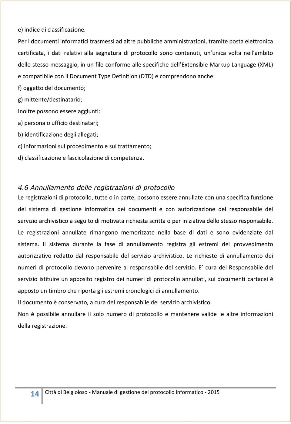 ambito dello stesso messaggio, in un file conforme alle specifiche dell Extensible Markup Language (XML) e compatibile con il Document Type Definition (DTD) e comprendono anche: f) oggetto del