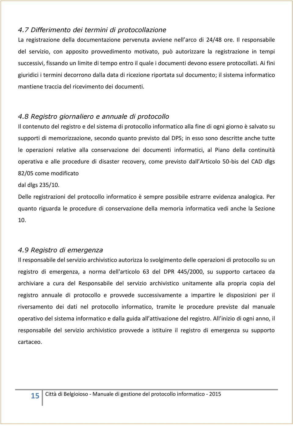 protocollati. Ai fini giuridici i termini decorrono dalla data di ricezione riportata sul documento; il sistema informatico mantiene traccia del ricevimento dei documenti. 4.