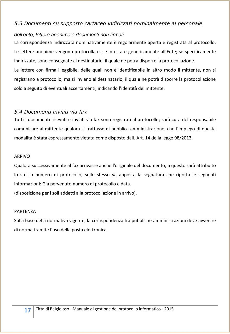 Le lettere anonime vengono protocollate, se intestate genericamente all Ente; se specificamente indirizzate, sono consegnate al destinatario, il quale ne potrà disporre la protocollazione.