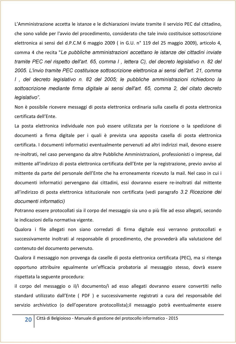 n 119 del 25 maggio 2009), articolo 4, comma 4 che recita "Le pubbliche amministrazioni accettano le istanze dei cittadini inviate tramite PEC nel rispetto dell'art.