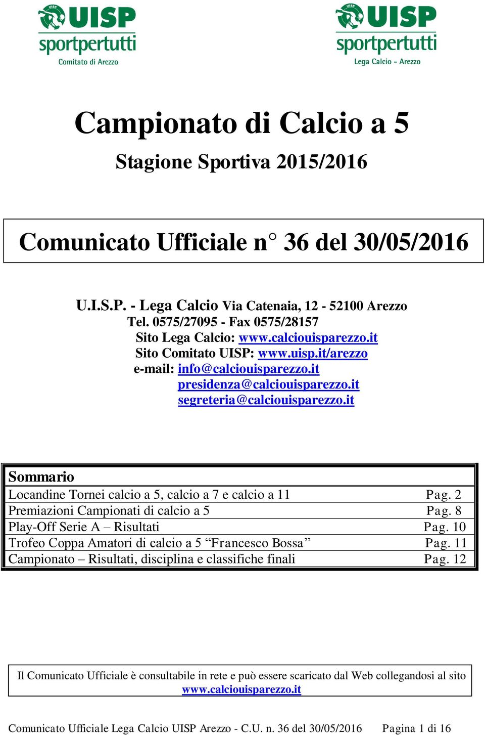 it segreteria@calciouisparezzo.it Sommario Locandine Tornei calcio a 5, calcio a 7 e calcio a 11 Pag. 2 Premiazioni Campionati di calcio a 5 Pag. 8 Play-Off Serie A Risultati Pag.