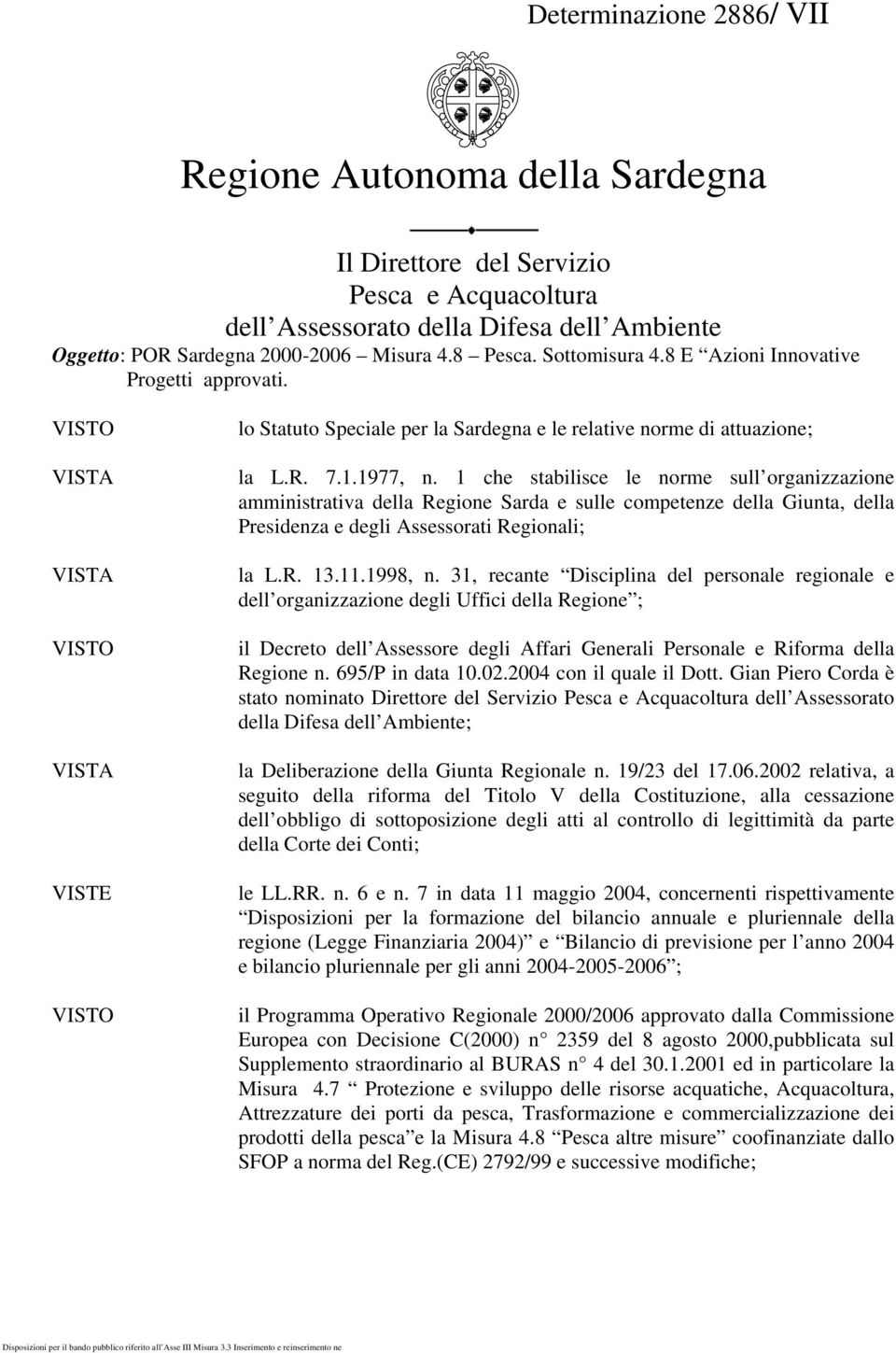 1 che stabilisce le norme sull organizzazione amministrativa della Regione Sarda e sulle competenze della Giunta, della Presidenza e degli Assessorati Regionali; la L.R. 13.11.1998, n.