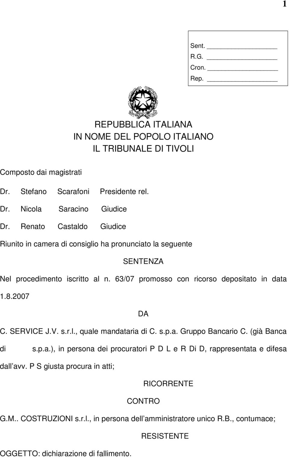 2007 DA C. SERVICE J.V. s.r.l., quale mandataria di C. s.p.a. Gruppo Bancario C. (già Banca di s.p.a.), in persona dei procuratori P D L e R Di D, rappresentata e difesa dall avv.