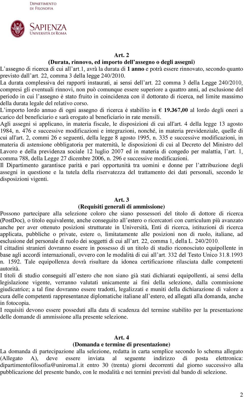 22 comma 3 della Legge 240/2010, compresi gli eventuali rinnovi, non può comunque essere superiore a quattro anni, ad esclusione del periodo in cui l assegno è stato fruito in coincidenza con il