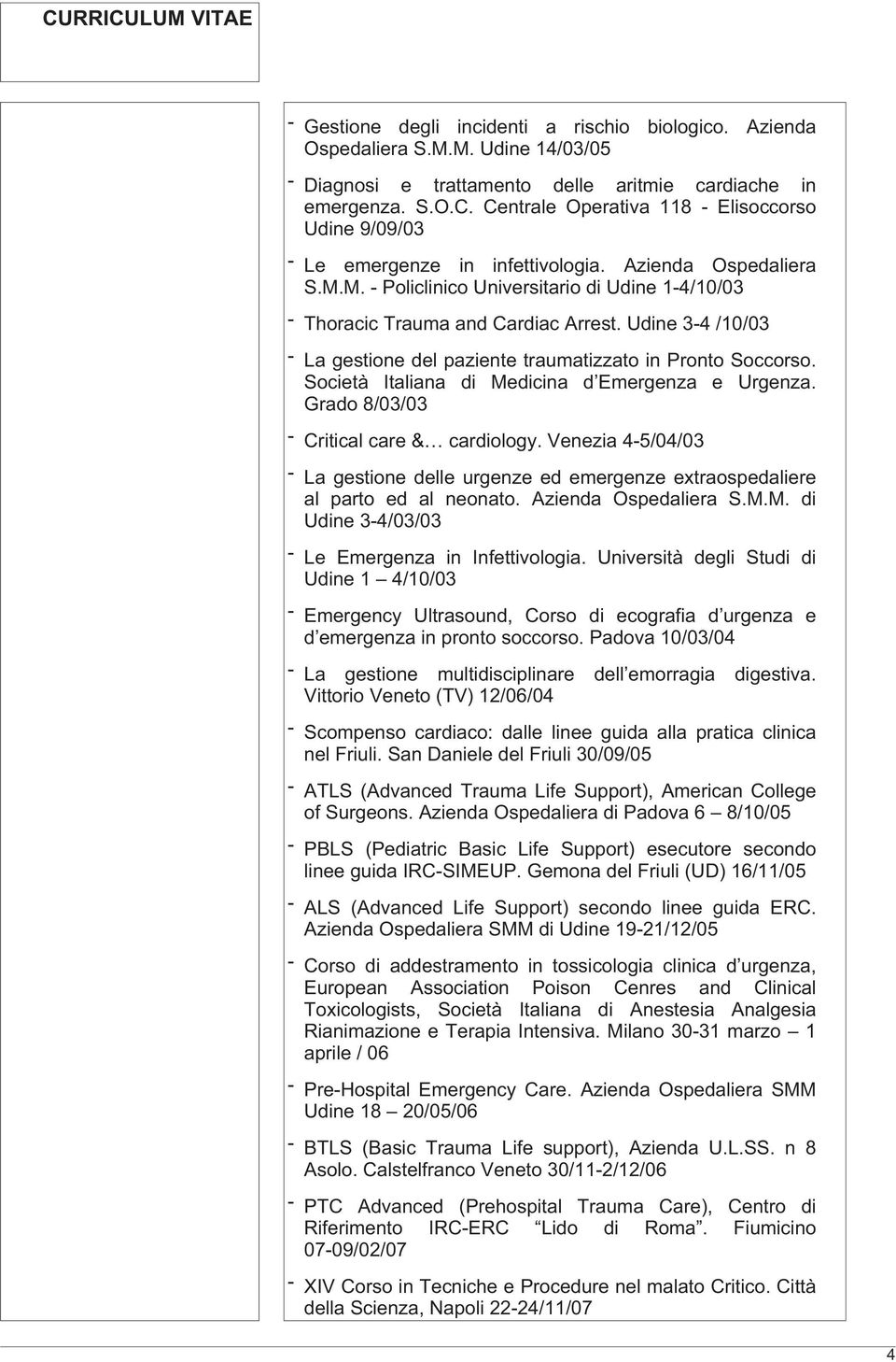 Udine3-4/10/03 - LagestionedelpazientetraumatizzatoinProntoSoccorso. Società Italiana di Medicina d Emergenza e Urgenza. Grado 8/03/03 - Criticalcare& cardiology.