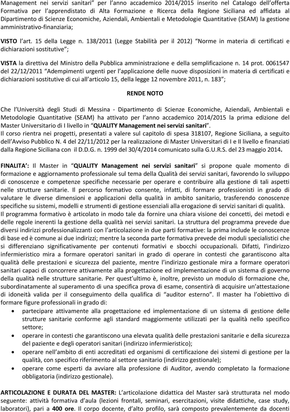 138/2011 (Legge Stabilità per il 2012) Norme in materia di certificati e dichiarazioni sostitutive ; VISTA la direttiva del Ministro della Pubblica amministrazione e della semplificazione n. 14 prot.