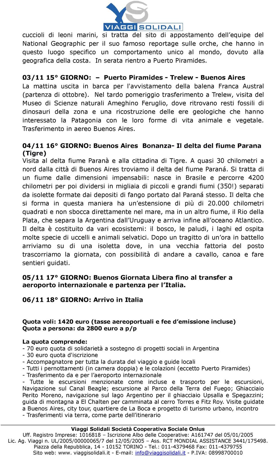 03/11 15 GIORNO: Puerto Piramides - Trelew - Buenos Aires La mattina uscita in barca per l'avvistamento della balena Franca Austral (partenza di ottobre).