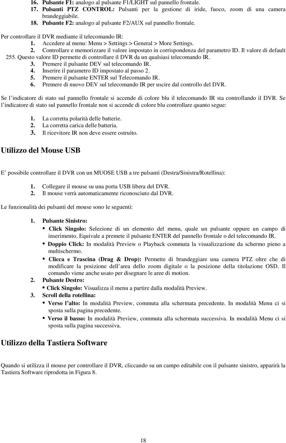 Controllare e memorizzare il valore impostato in corrispondenza del parametro ID. Il valore di default 255. Questo valore ID permette di controllare il DVR da un qualsiasi telecomando IR. 3.