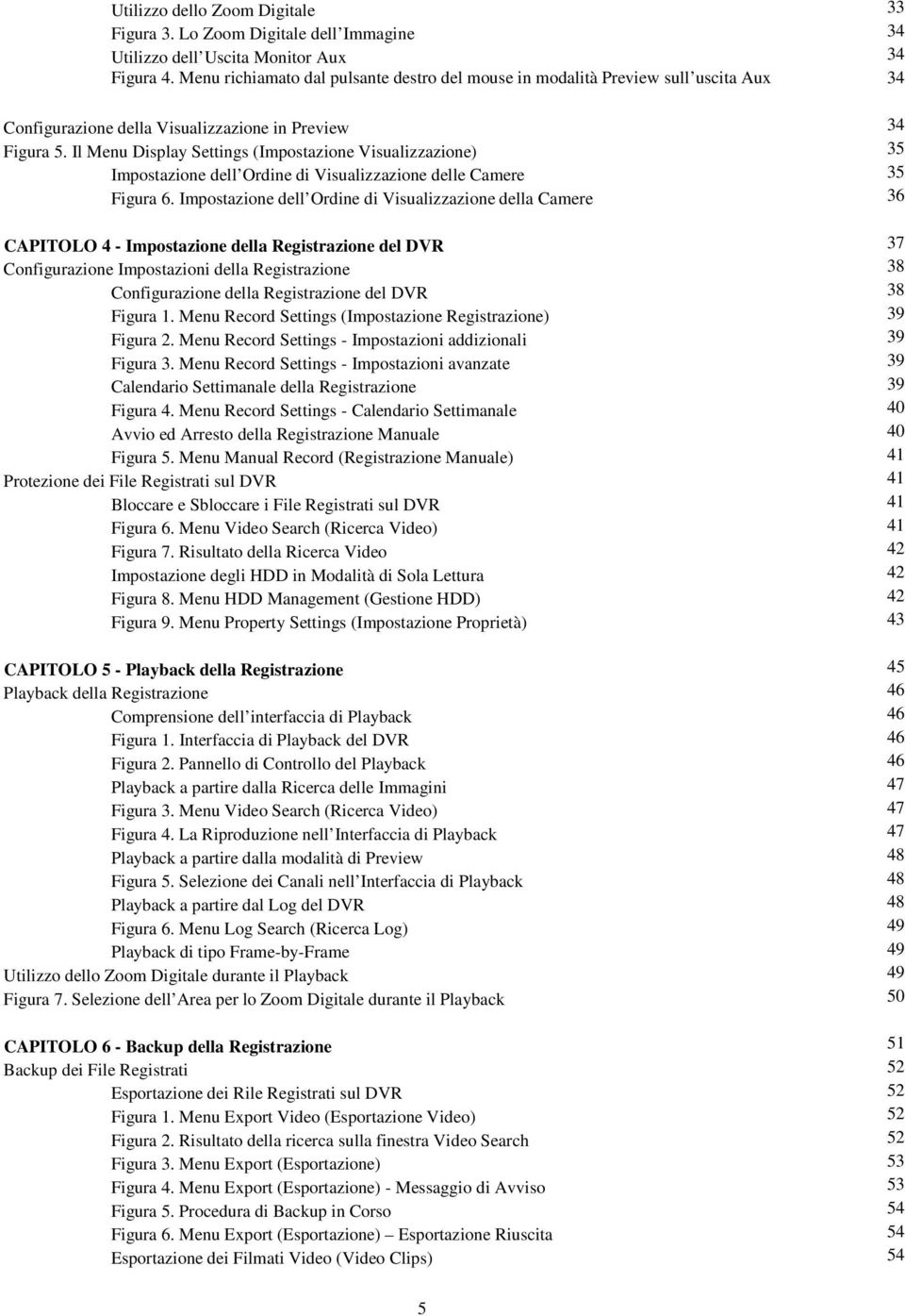 Il Menu Display Settings (Impostazione Visualizzazione) 35 Impostazione dell Ordine di Visualizzazione delle Camere 35 Figura 6.