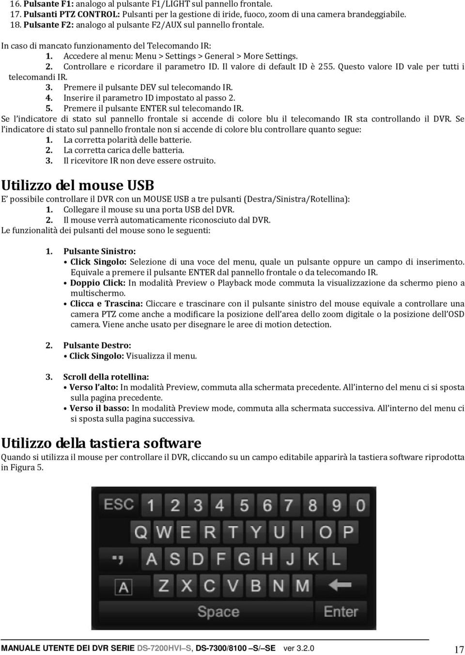 Controllare e ricordare il parametro ID. Il valore di default ID è 255. Questo valore ID vale per tutti i telecomandi IR. 3. Premere il pulsante DEV sul telecomando IR. 4.