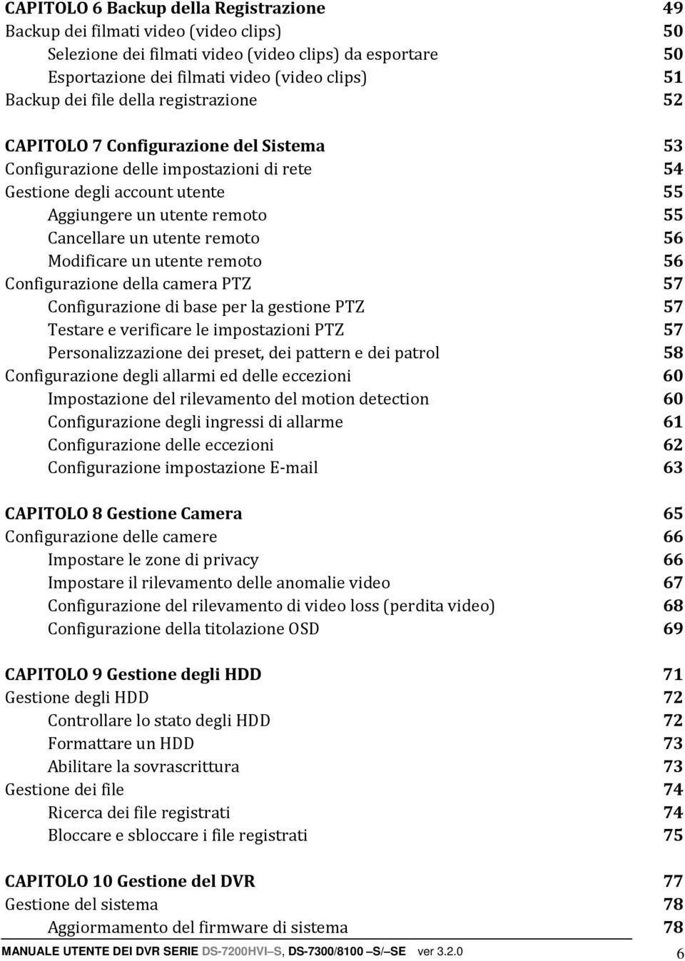 remoto 56 Modificare un utente remoto 56 Configurazione della camera PTZ 57 Configurazione di base per la gestione PTZ 57 Testare e verificare le impostazioni PTZ 57 Personalizzazione dei preset, dei