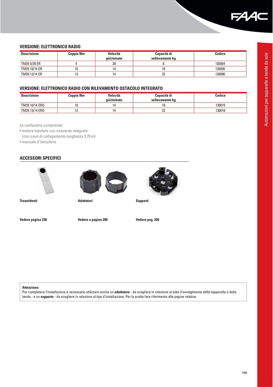 130016 La confezione comprende: (con cavo di collegamento lunghezza 2,70 m) Automazioni per tapparelle e tende da sole ACCESSORI SPECIFICI Trasmittenti Adattatori Supporti Vedere pagina 230 Vedere a