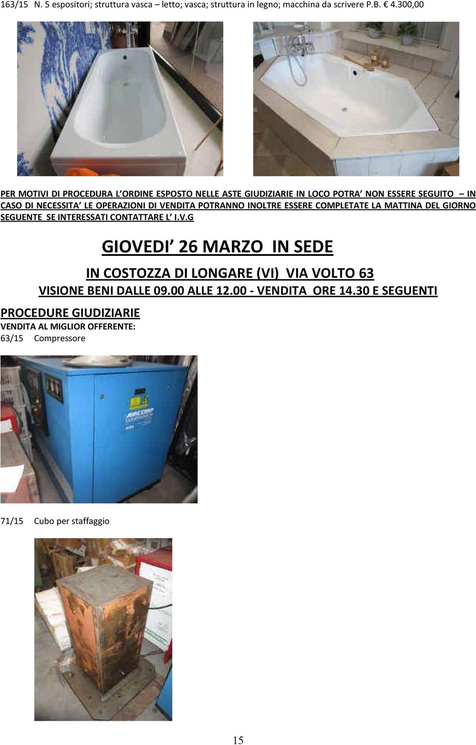 VENDITA POTRANNO INOLTRE ESSERE COMPLETATE LA MATTINA DEL GIORNO SEGUENTE SE INTERESSATI CONTATTARE L I.V.G GIOVEDI 26 MARZO IN SEDE IN COSTOZZA DI LONGARE (VI) VIA VOLTO 63 VISIONE BENI DALLE 09.