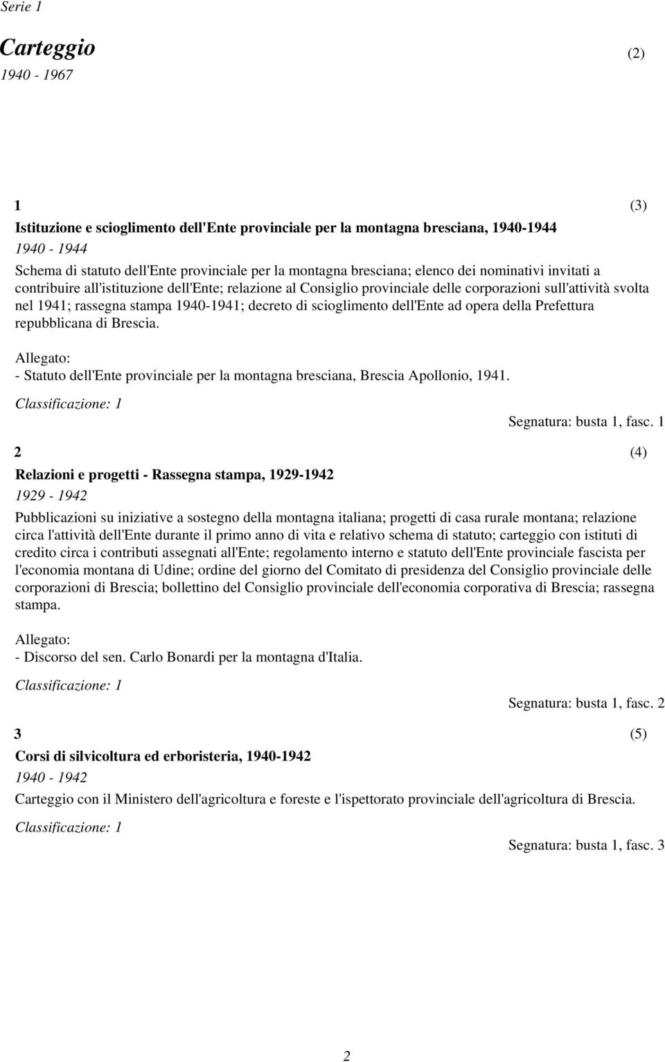 scioglimento dell'ente ad opera della Prefettura repubblicana di Brescia. - Statuto dell'ente provinciale per la montagna bresciana, Brescia Apollonio, 1941. (3) Segnatura: busta 1, fasc.