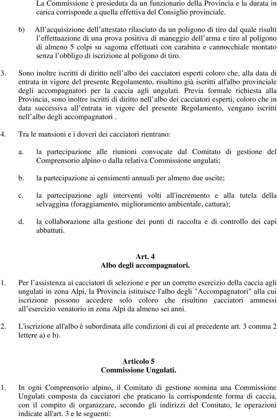 effettuati con carabina e cannocchiale montato senza l obbligo di iscrizione al poligono di tiro. 3.