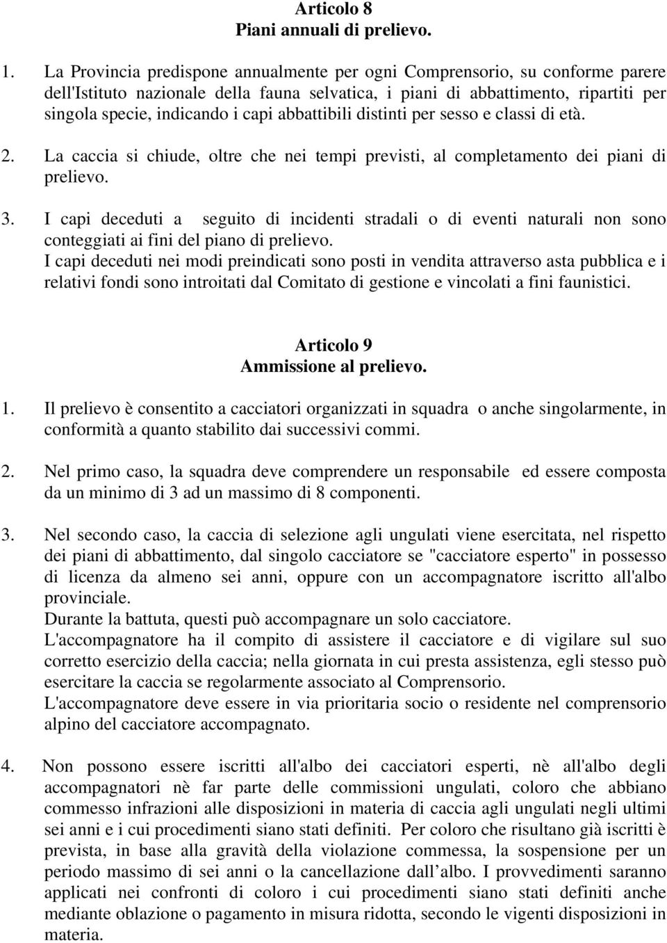 abbattibili distinti per sesso e classi di età. 2. La caccia si chiude, oltre che nei tempi previsti, al completamento dei piani di prelievo. 3.