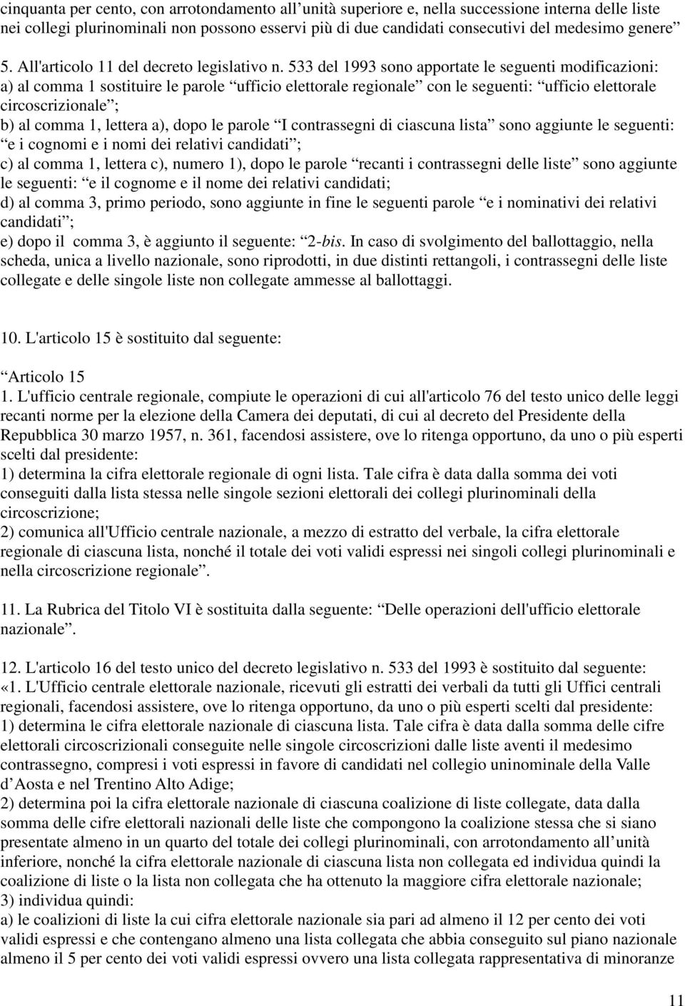 533 del 1993 sono apportate le seguenti modificazioni: a) al comma 1 sostituire le parole ufficio elettorale regionale con le seguenti: ufficio elettorale circoscrizionale ; b) al comma 1, lettera