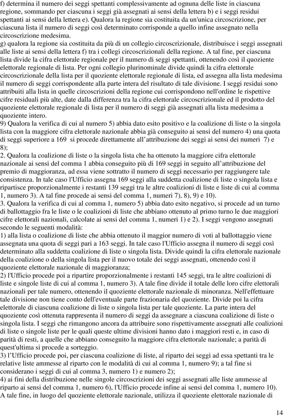 Qualora la regione sia costituita da un'unica circoscrizione, per ciascuna lista il numero di seggi così determinato corrisponde a quello infine assegnato nella circoscrizione medesima.